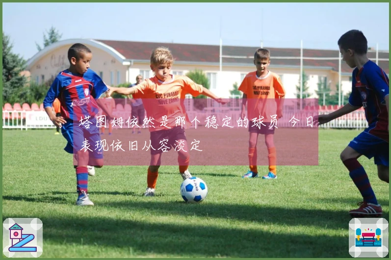 塔图姆依然是那个稳定的球员 今日表现依旧从容淡定