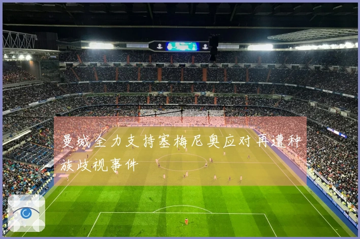 曼城全力支持塞梅尼奥应对再遭种族歧视事件